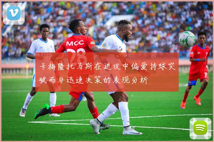 卡梅隆托马斯在进攻中偏爱持球突破而非迅速决策的表现分析