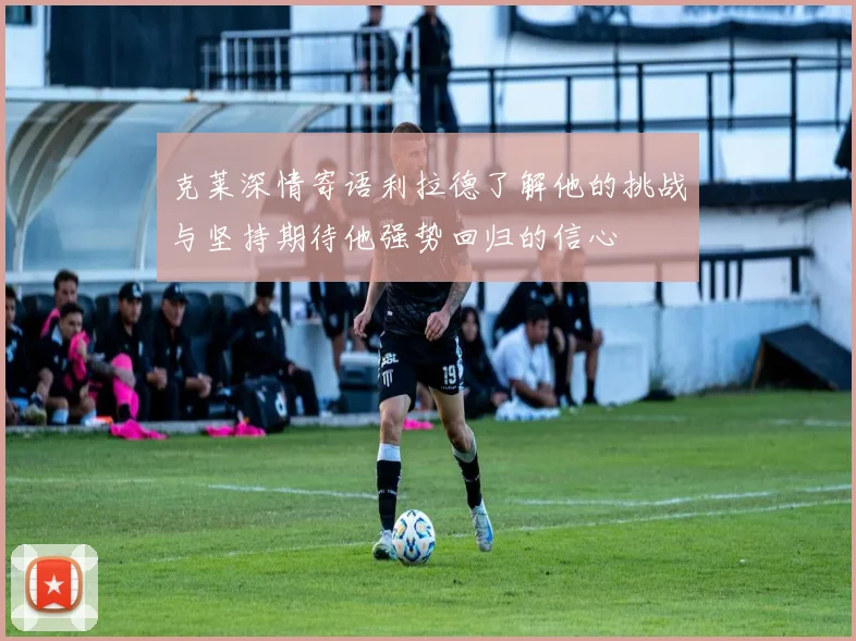 克莱深情寄语利拉德了解他的挑战与坚持期待他强势回归的信心